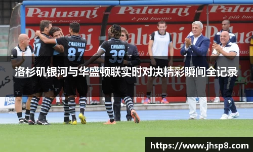 洛杉矶银河与华盛顿联实时对决精彩瞬间全记录