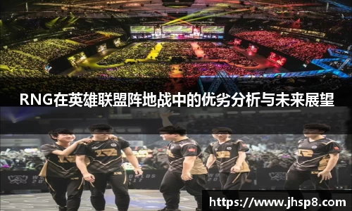 RNG在英雄联盟阵地战中的优劣分析与未来展望