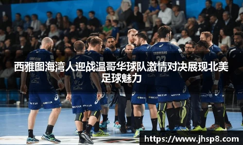 西雅图海湾人迎战温哥华球队激情对决展现北美足球魅力